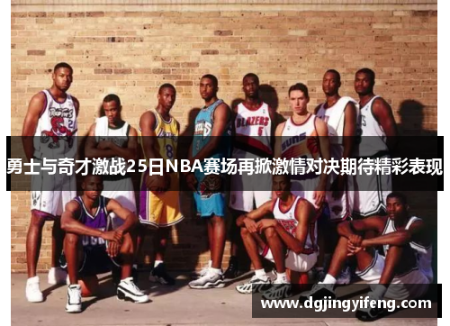 勇士与奇才激战25日NBA赛场再掀激情对决期待精彩表现