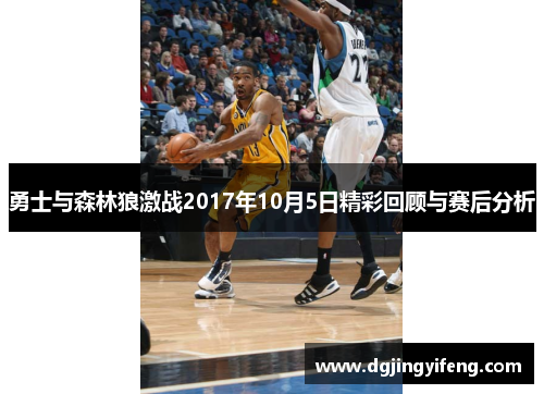 勇士与森林狼激战2017年10月5日精彩回顾与赛后分析