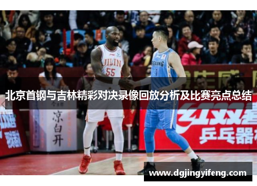 北京首钢与吉林精彩对决录像回放分析及比赛亮点总结