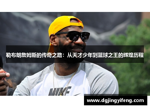 勒布朗詹姆斯的传奇之路：从天才少年到篮球之王的辉煌历程