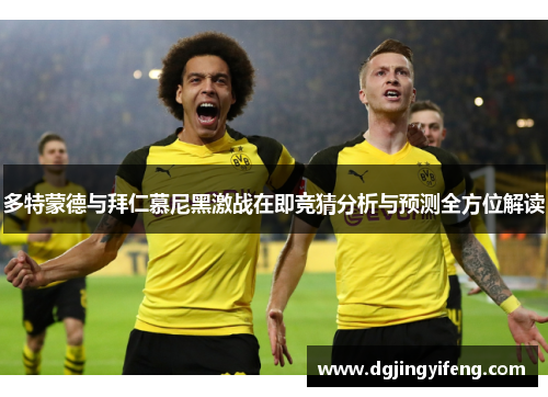 多特蒙德与拜仁慕尼黑激战在即竞猜分析与预测全方位解读