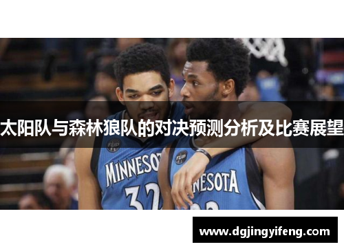 太阳队与森林狼队的对决预测分析及比赛展望