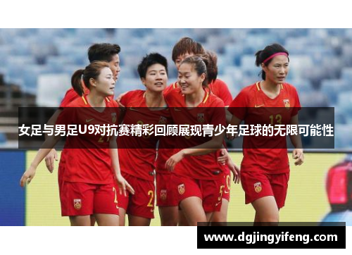 女足与男足U9对抗赛精彩回顾展现青少年足球的无限可能性