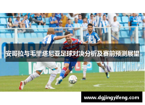 安哥拉与毛里塔尼亚足球对决分析及赛前预测展望