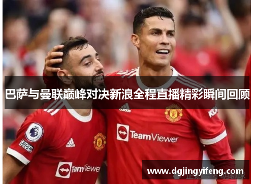 巴萨与曼联巅峰对决新浪全程直播精彩瞬间回顾