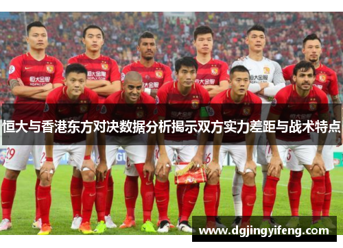 恒大与香港东方对决数据分析揭示双方实力差距与战术特点